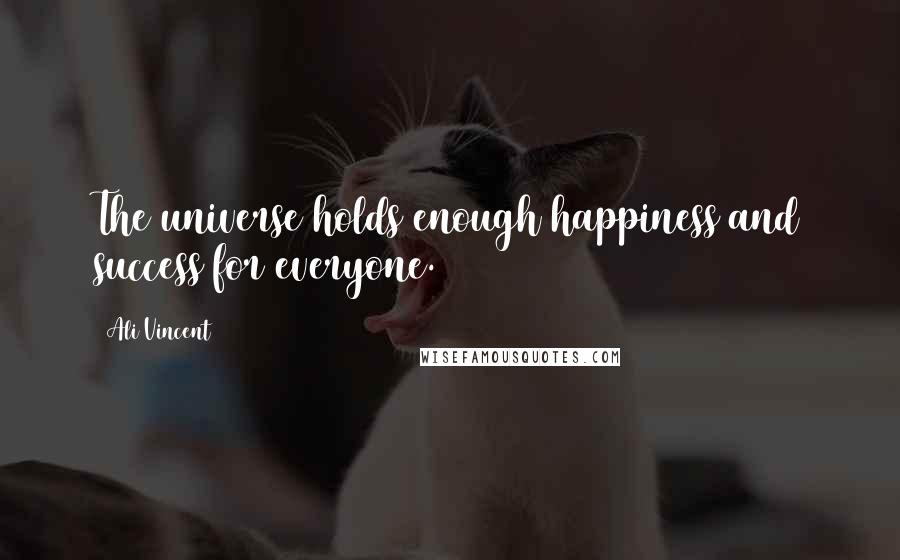 Ali Vincent Quotes: The universe holds enough happiness and success for everyone.