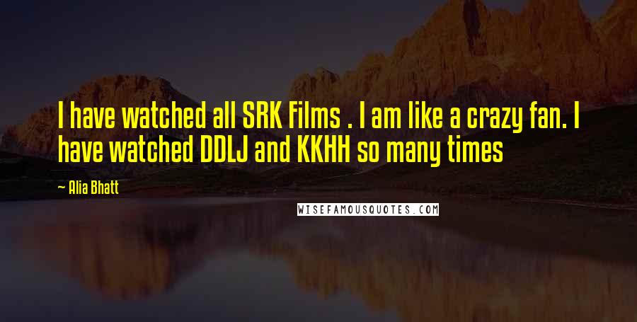 Alia Bhatt Quotes: I have watched all SRK Films . I am like a crazy fan. I have watched DDLJ and KKHH so many times