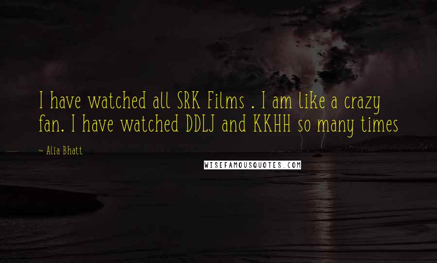 Alia Bhatt Quotes: I have watched all SRK Films . I am like a crazy fan. I have watched DDLJ and KKHH so many times