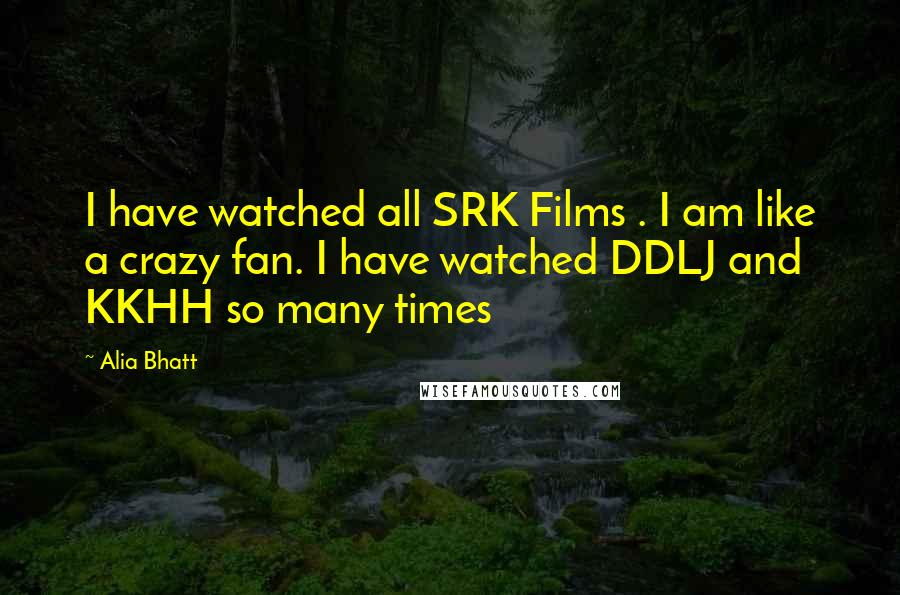 Alia Bhatt Quotes: I have watched all SRK Films . I am like a crazy fan. I have watched DDLJ and KKHH so many times