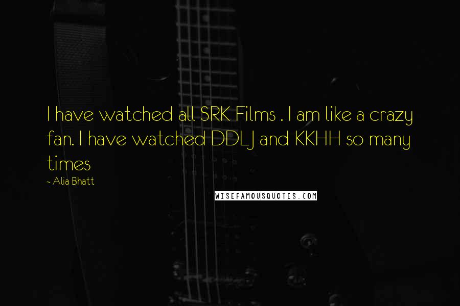 Alia Bhatt Quotes: I have watched all SRK Films . I am like a crazy fan. I have watched DDLJ and KKHH so many times