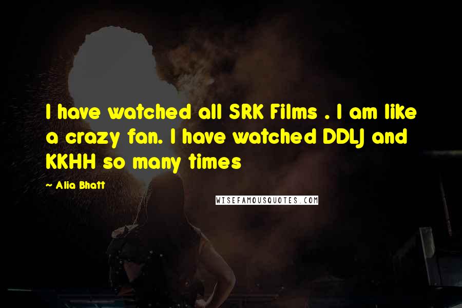 Alia Bhatt Quotes: I have watched all SRK Films . I am like a crazy fan. I have watched DDLJ and KKHH so many times