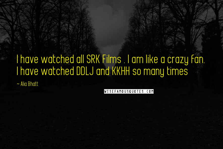 Alia Bhatt Quotes: I have watched all SRK Films . I am like a crazy fan. I have watched DDLJ and KKHH so many times