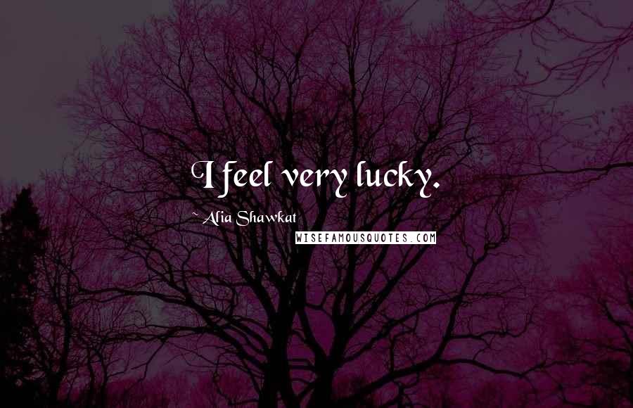 Alia Shawkat Quotes: I feel very lucky.
