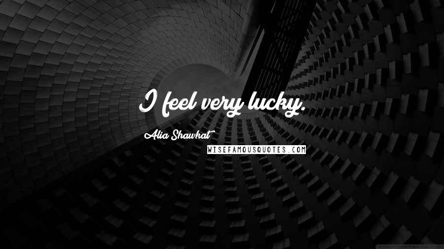 Alia Shawkat Quotes: I feel very lucky.