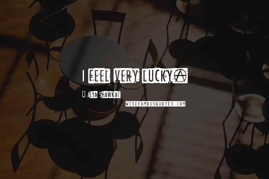 Alia Shawkat Quotes: I feel very lucky.