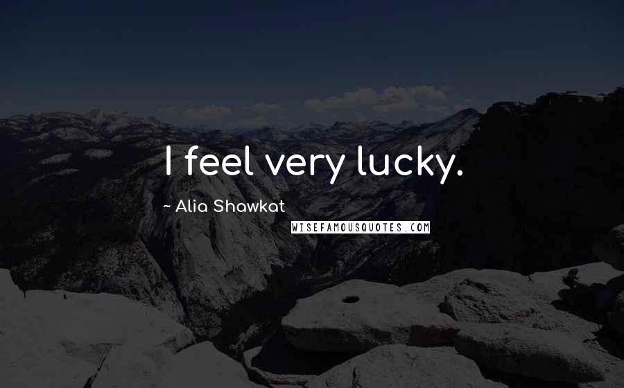 Alia Shawkat Quotes: I feel very lucky.