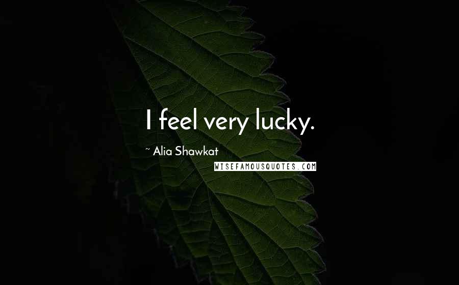 Alia Shawkat Quotes: I feel very lucky.