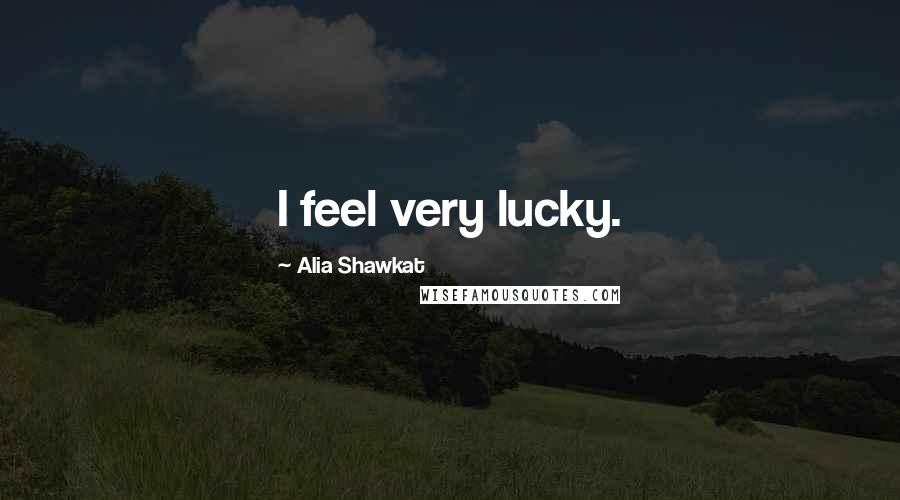 Alia Shawkat Quotes: I feel very lucky.