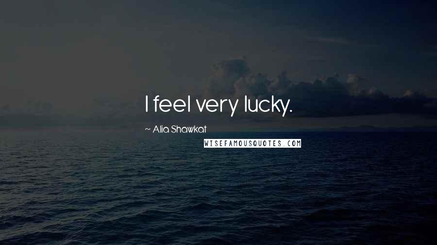 Alia Shawkat Quotes: I feel very lucky.