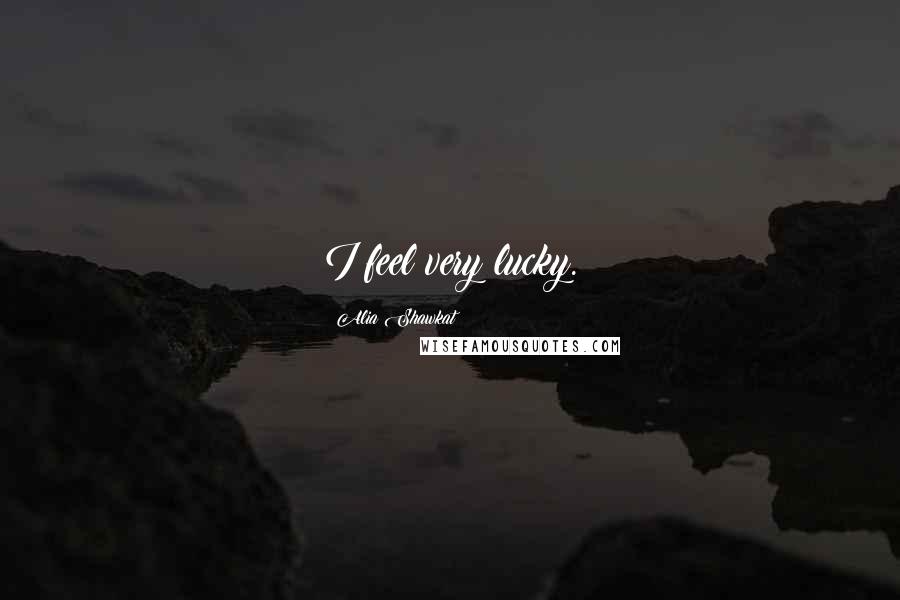 Alia Shawkat Quotes: I feel very lucky.