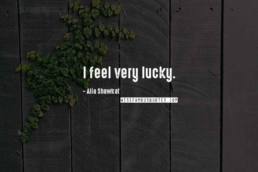 Alia Shawkat Quotes: I feel very lucky.