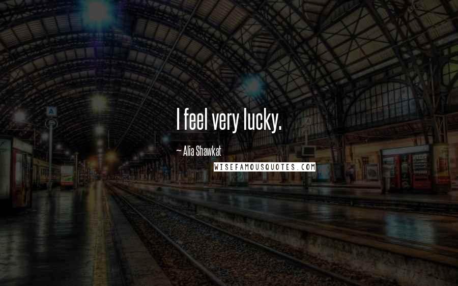 Alia Shawkat Quotes: I feel very lucky.