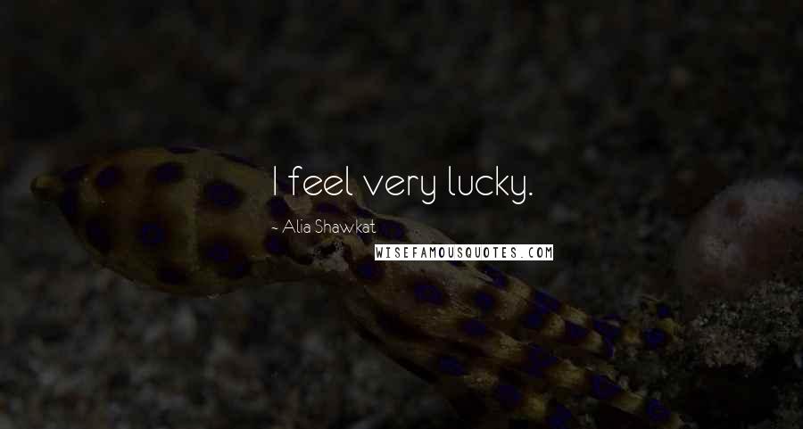 Alia Shawkat Quotes: I feel very lucky.