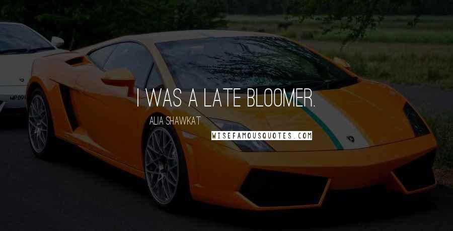 Alia Shawkat Quotes: I was a late bloomer.