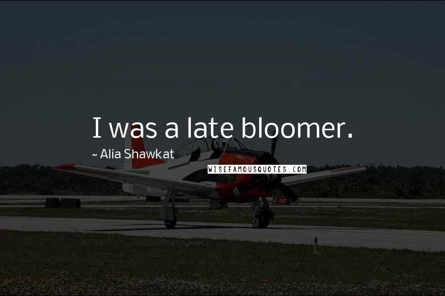 Alia Shawkat Quotes: I was a late bloomer.