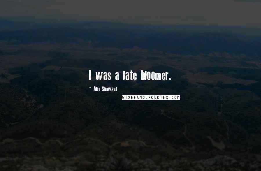 Alia Shawkat Quotes: I was a late bloomer.