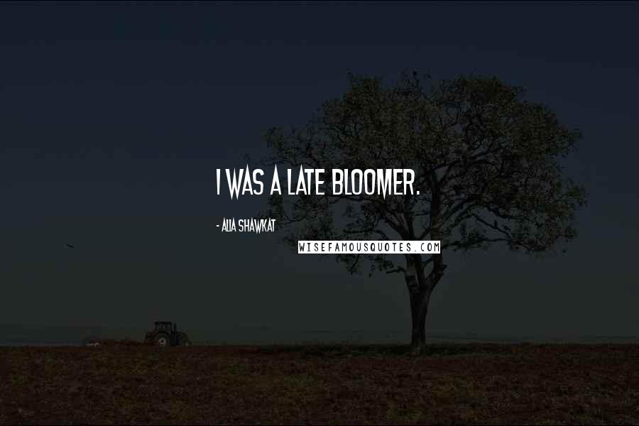 Alia Shawkat Quotes: I was a late bloomer.