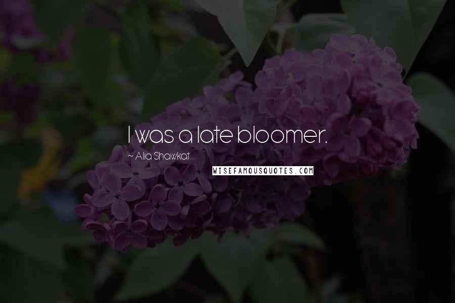 Alia Shawkat Quotes: I was a late bloomer.