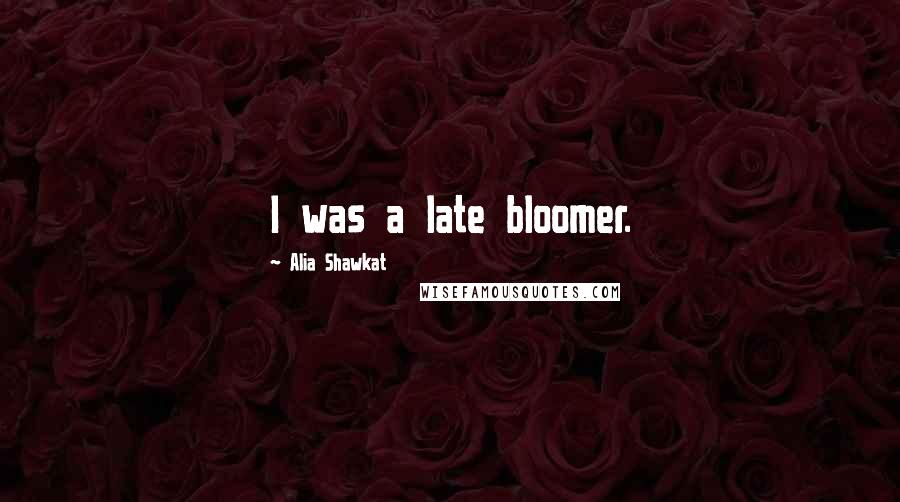 Alia Shawkat Quotes: I was a late bloomer.