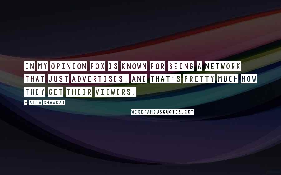 Alia Shawkat Quotes: In my opinion FOX is known for being a network that just advertises, and that's pretty much how they get their viewers.