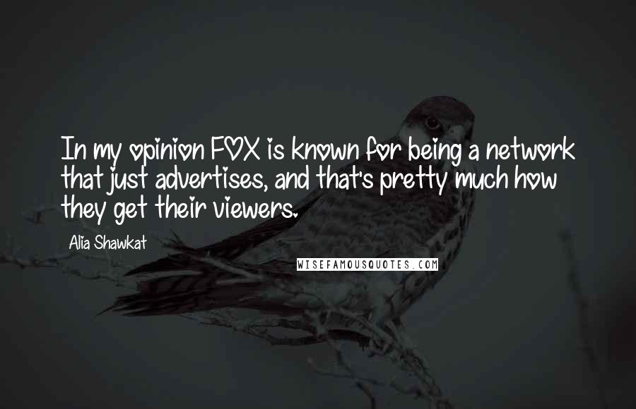 Alia Shawkat Quotes: In my opinion FOX is known for being a network that just advertises, and that's pretty much how they get their viewers.