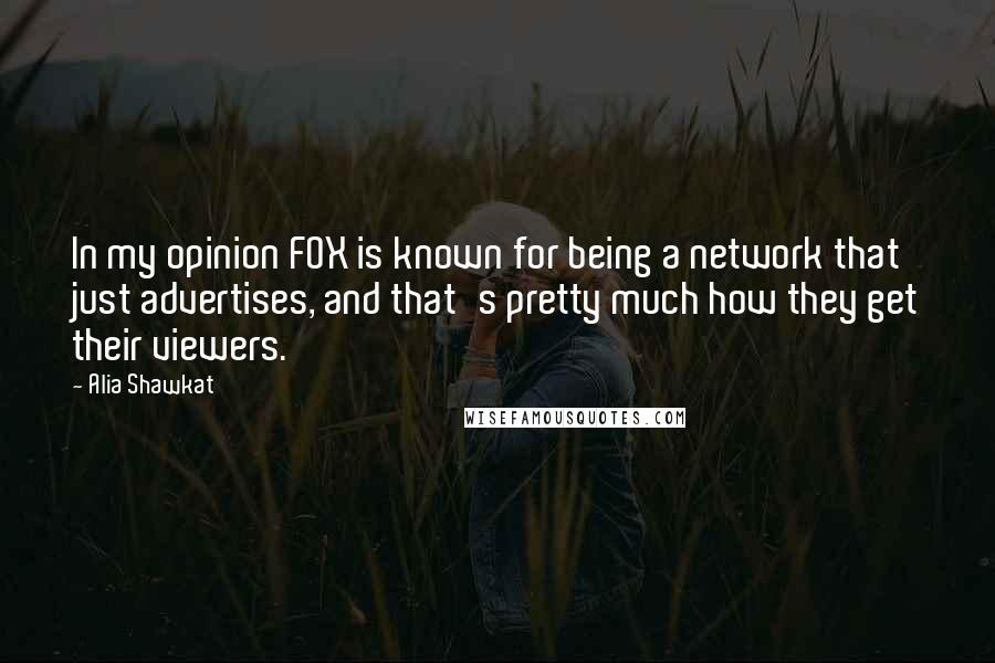 Alia Shawkat Quotes: In my opinion FOX is known for being a network that just advertises, and that's pretty much how they get their viewers.