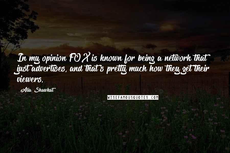 Alia Shawkat Quotes: In my opinion FOX is known for being a network that just advertises, and that's pretty much how they get their viewers.