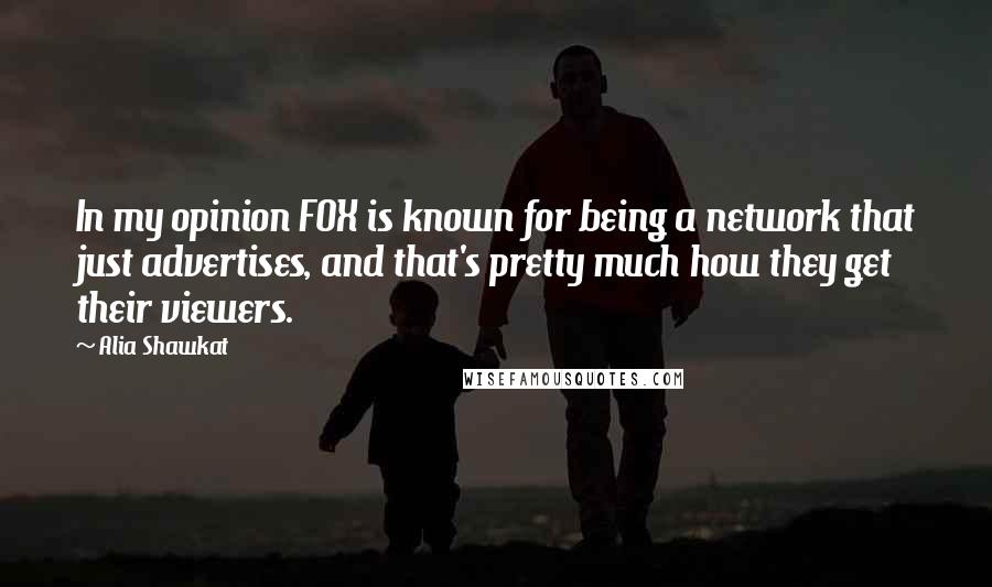 Alia Shawkat Quotes: In my opinion FOX is known for being a network that just advertises, and that's pretty much how they get their viewers.