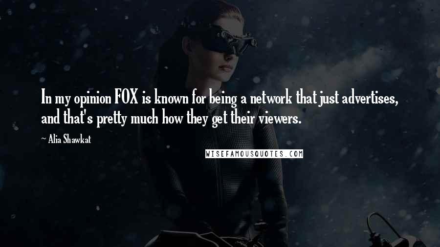 Alia Shawkat Quotes: In my opinion FOX is known for being a network that just advertises, and that's pretty much how they get their viewers.