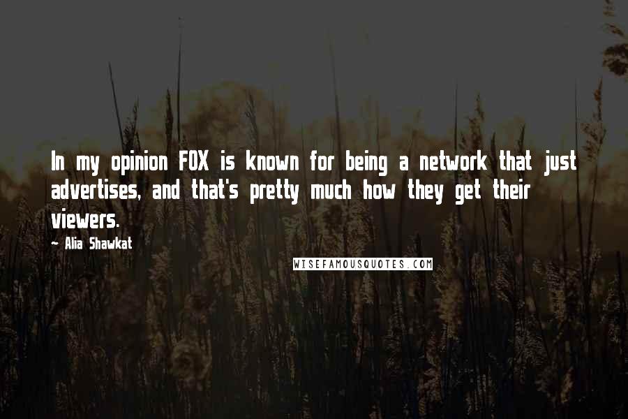 Alia Shawkat Quotes: In my opinion FOX is known for being a network that just advertises, and that's pretty much how they get their viewers.