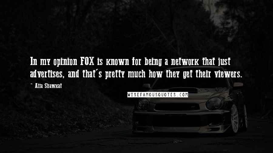 Alia Shawkat Quotes: In my opinion FOX is known for being a network that just advertises, and that's pretty much how they get their viewers.