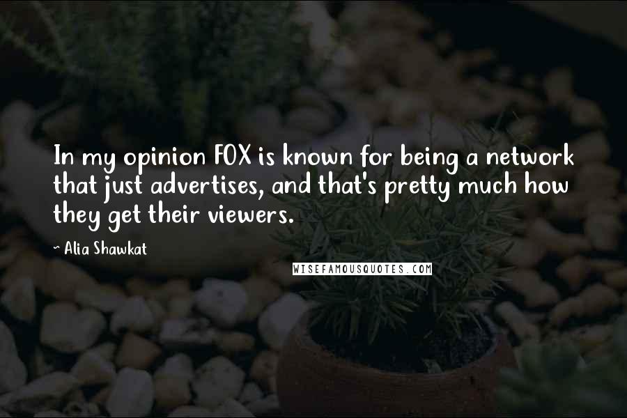 Alia Shawkat Quotes: In my opinion FOX is known for being a network that just advertises, and that's pretty much how they get their viewers.