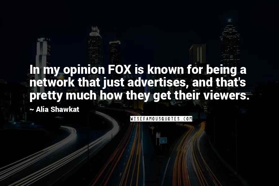 Alia Shawkat Quotes: In my opinion FOX is known for being a network that just advertises, and that's pretty much how they get their viewers.