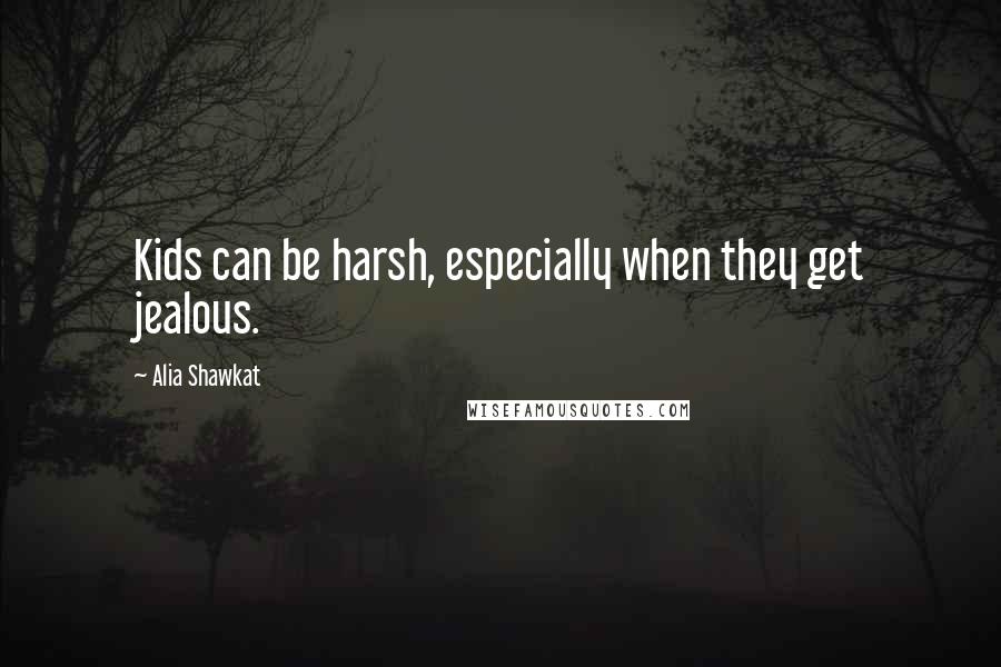 Alia Shawkat Quotes: Kids can be harsh, especially when they get jealous.