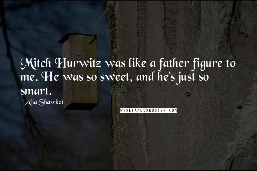 Alia Shawkat Quotes: Mitch Hurwitz was like a father figure to me. He was so sweet, and he's just so smart.