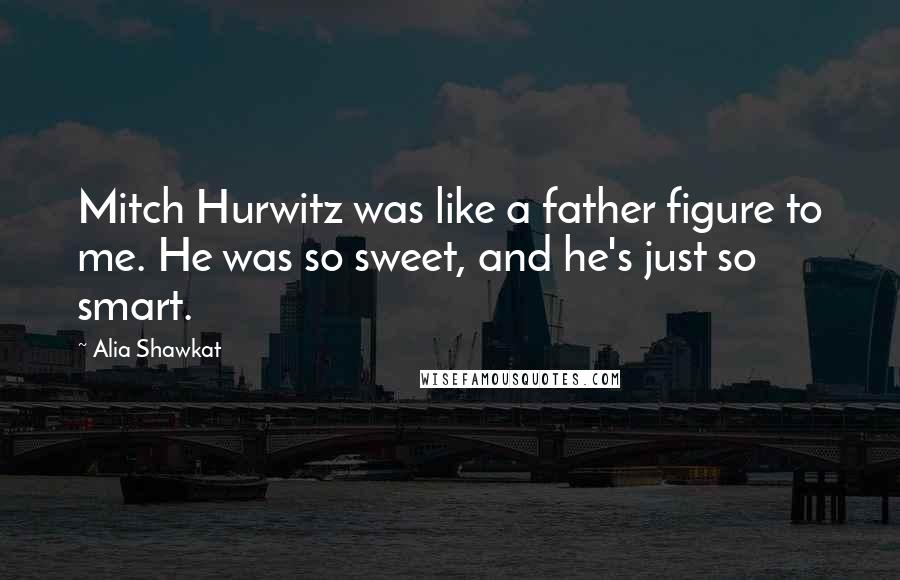 Alia Shawkat Quotes: Mitch Hurwitz was like a father figure to me. He was so sweet, and he's just so smart.