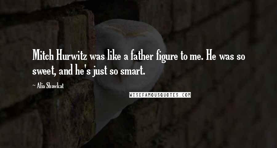 Alia Shawkat Quotes: Mitch Hurwitz was like a father figure to me. He was so sweet, and he's just so smart.