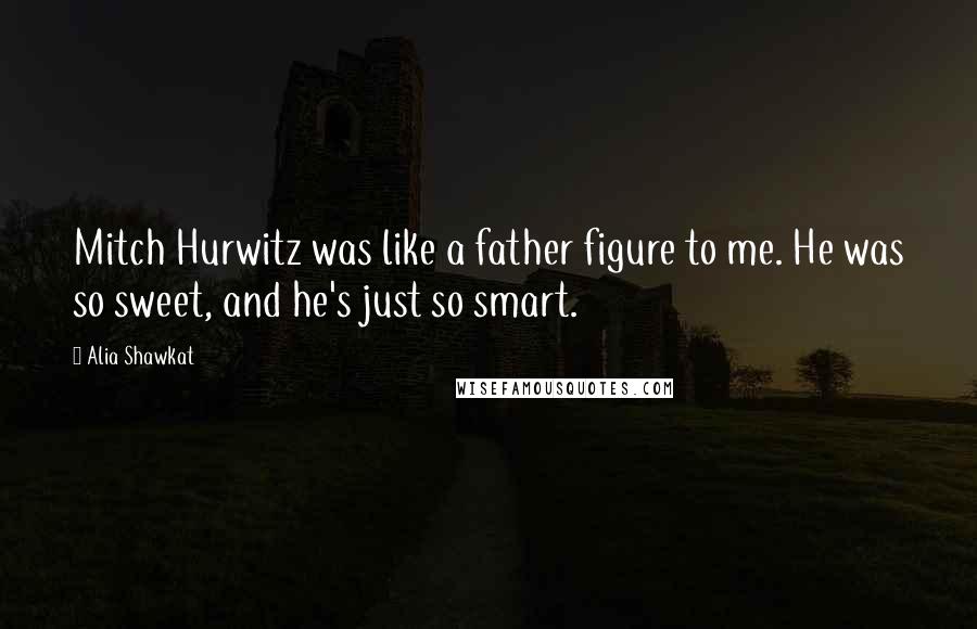 Alia Shawkat Quotes: Mitch Hurwitz was like a father figure to me. He was so sweet, and he's just so smart.