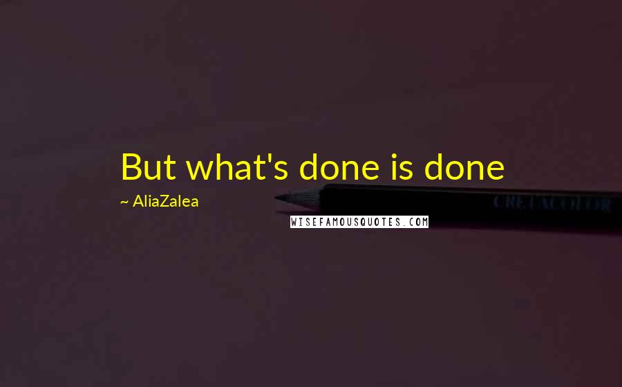 AliaZalea Quotes: But what's done is done