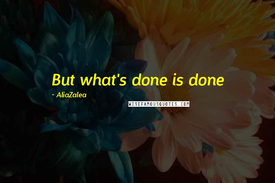 AliaZalea Quotes: But what's done is done