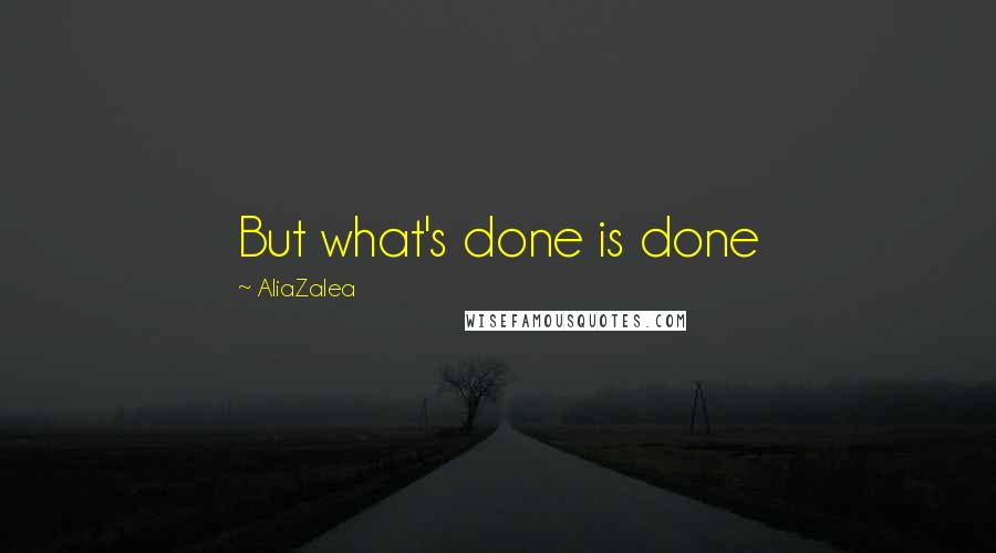 AliaZalea Quotes: But what's done is done