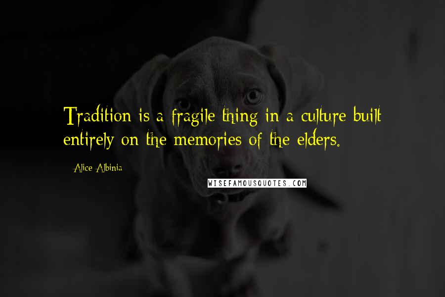 Alice Albinia Quotes: Tradition is a fragile thing in a culture built entirely on the memories of the elders.