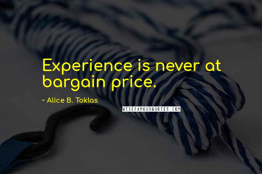 Alice B. Toklas Quotes: Experience is never at bargain price.