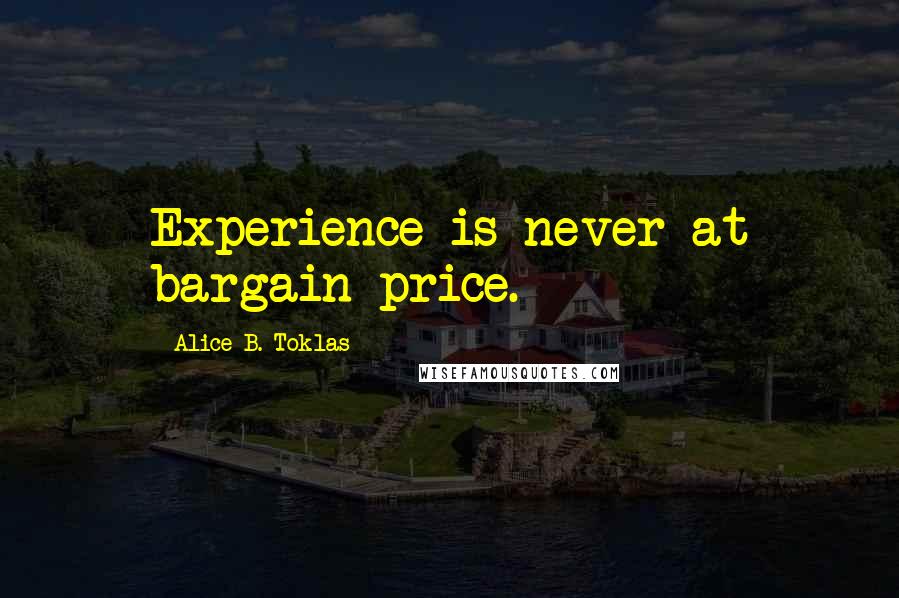 Alice B. Toklas Quotes: Experience is never at bargain price.