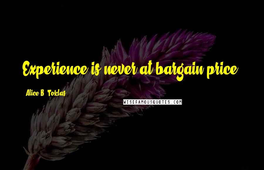 Alice B. Toklas Quotes: Experience is never at bargain price.