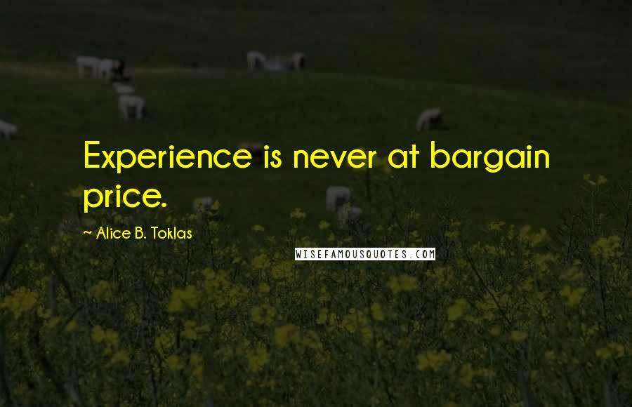 Alice B. Toklas Quotes: Experience is never at bargain price.