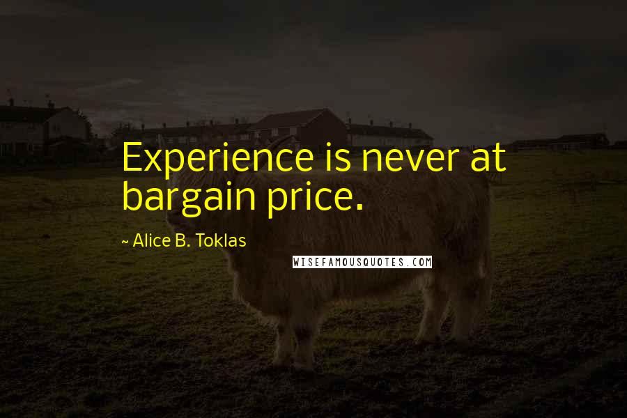 Alice B. Toklas Quotes: Experience is never at bargain price.