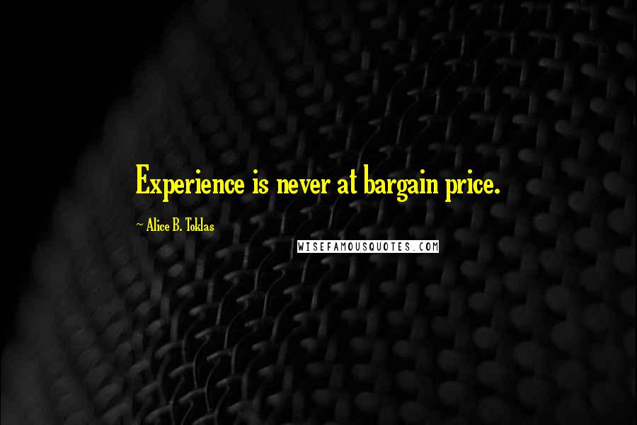 Alice B. Toklas Quotes: Experience is never at bargain price.