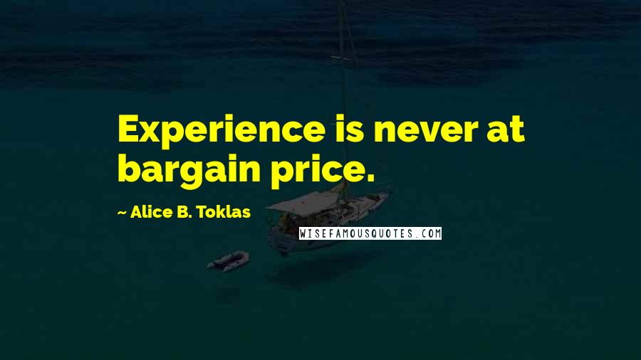 Alice B. Toklas Quotes: Experience is never at bargain price.